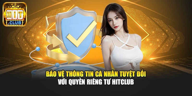 Bảo vệ thông tin cá nhân tuyệt đối với quyền riêng tư Hitclub