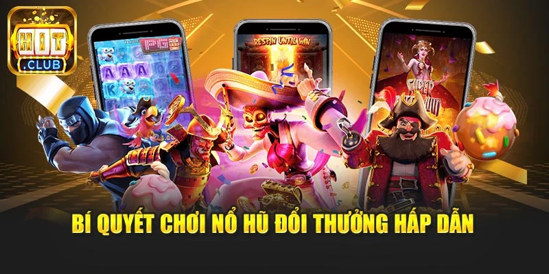 Bí quyết chơi nổ hũ đổi thưởng hấp dẫn