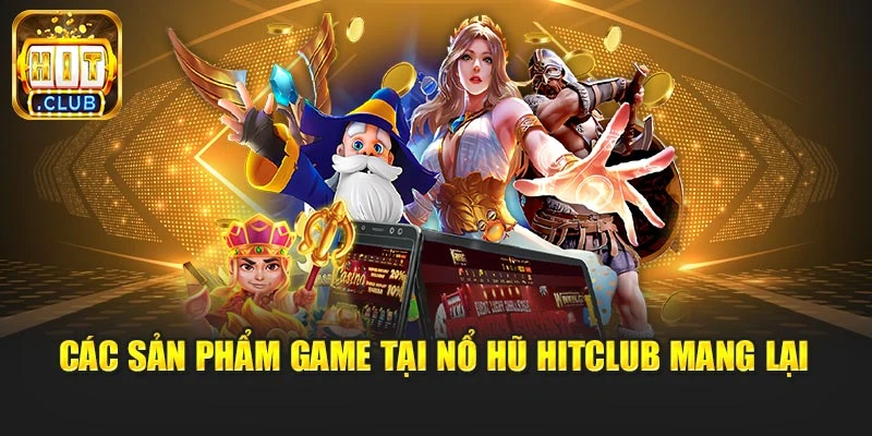 Các sản phẩm game tại nổ hũ Hitclub mang lại