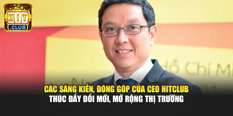 Các sáng kiến, đóng góp của CEO Hitclub thúc đẩy đổi mới, mở rộng thị trường