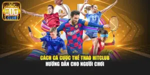 Cách Cá Cược Thể Thao Hitclub - Hướng Dẫn Cho Người Chơi