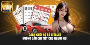 Cách Chơi Xổ Số Hitclub - Hướng Dẫn Chi Tiết Cho Người Mới