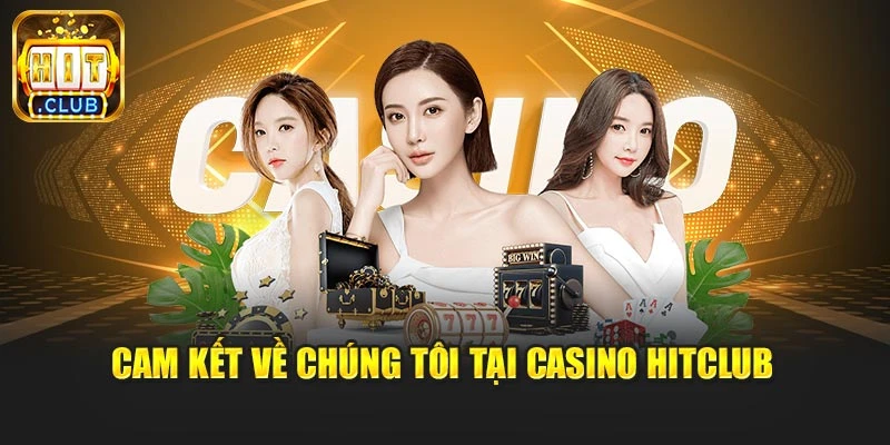 Cam kết về chúng tôi tại Casino Hitclub