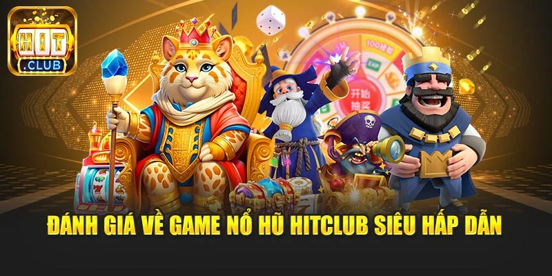 Đánh giá về game nổ hũ Hitclub siêu hấp dẫn