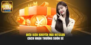 Điều kiện khuyến mãi Hitclub – Cách nhận thưởng suôn sẻ