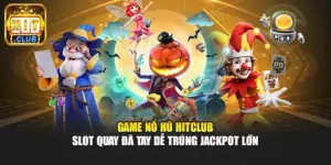 Game Nổ Hũ Hitclub - Slot Quay Đã Tay Dễ Trúng Jackpot Lớn
