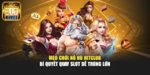 Mẹo Chơi Nổ Hũ Hitclub - Bí Quyết Quay Slot Dễ Trúng Lớn