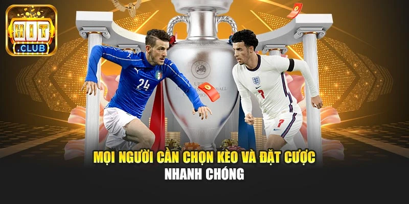 Mọi người cần chọn kèo và đặt cược nhanh chóng