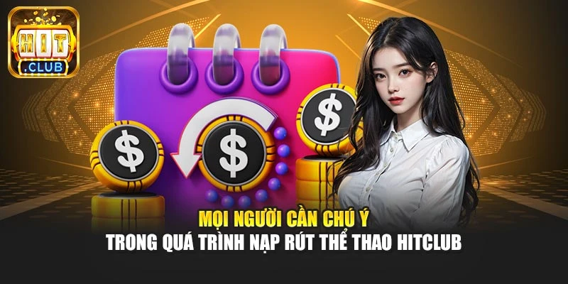 Mọi người cần chú ý trong quá trình nạp rút thể thao Hitclub