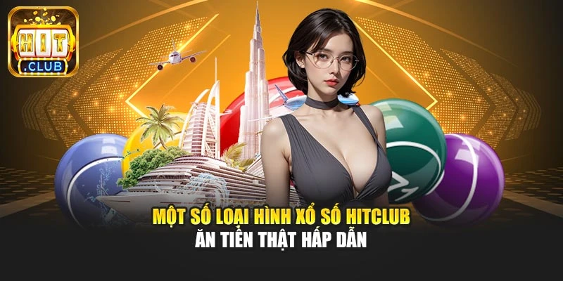 Một số loại hình xổ số Hitclub ăn tiền thật hấp dẫn