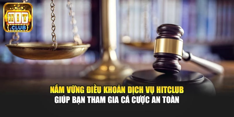 Nắm vững điều khoản dịch vụ Hitclub giúp bạn tham gia cá cược an toàn