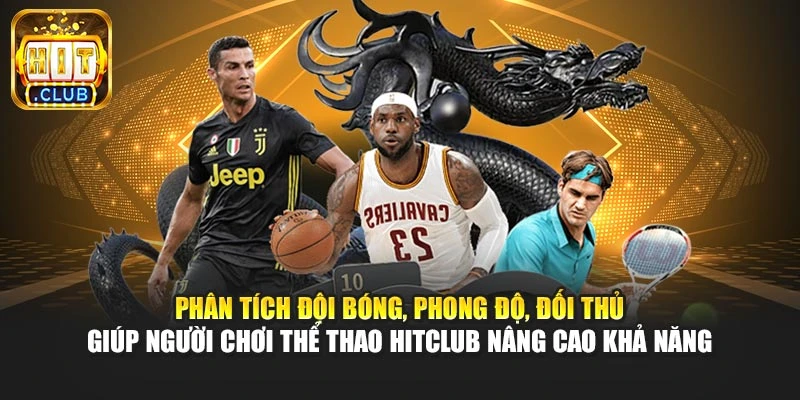 Phân tích đội bóng, phong độ, đối thủ giúp người chơi thể thao Hitclub nâng cao khả năng
