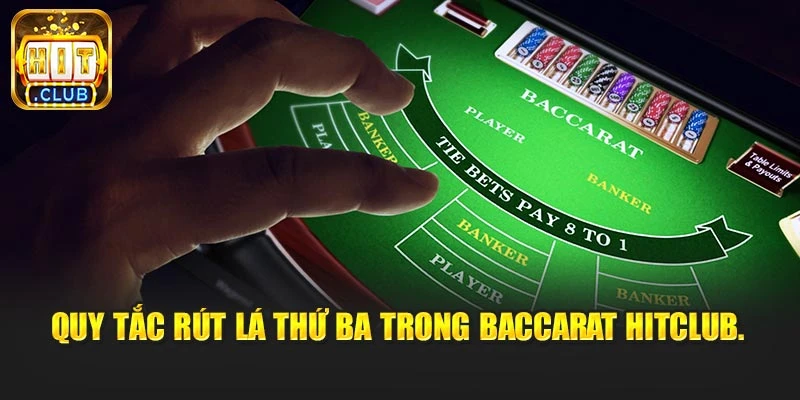 Quy tắc rút lá thứ ba trong baccarat Hitclub