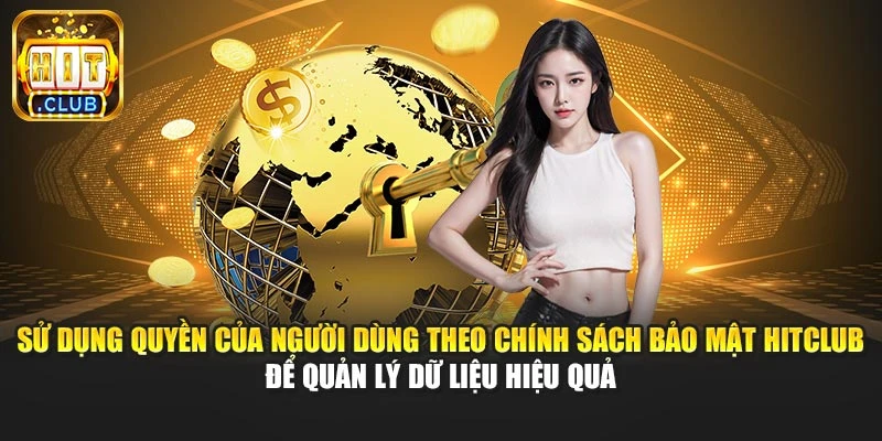 Sử dụng quyền của người dùng theo chính sách bảo mật Hitclub để quản lý dữ liệu hiệu quả