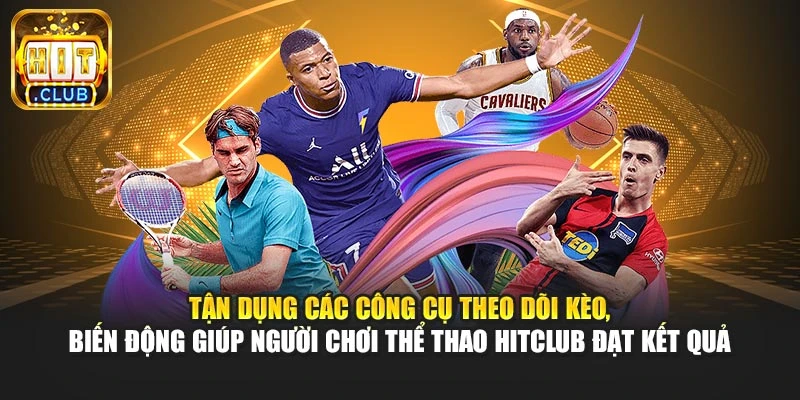 Tận dụng các công cụ theo dõi kèo, biến động giúp người chơi thể thao Hitclub đạt kết quả
