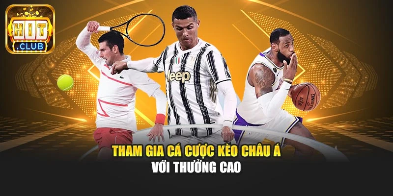 Tham gia cá cược kèo châu Á với thưởng cao