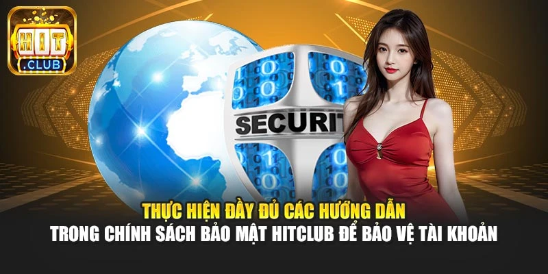 Thực hiện đầy đủ các hướng dẫn trong chính sách bảo mật Hitclub để giữ kín tài khoản