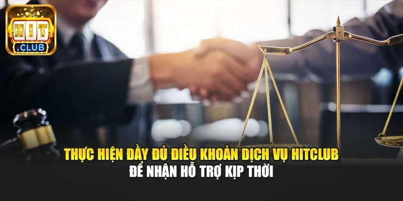 Thực hiện đầy đủ điều khoản dịch vụ Hitclub để nhận hỗ trợ kịp thời