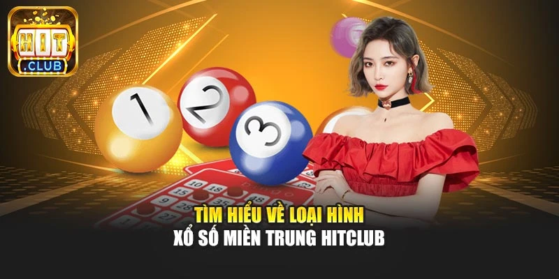 Tìm hiểu về loại hình xổ số miền Trung Hitclub