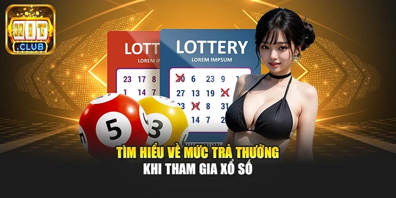 Tìm hiểu về mức trả thưởng khi tham gia xổ số