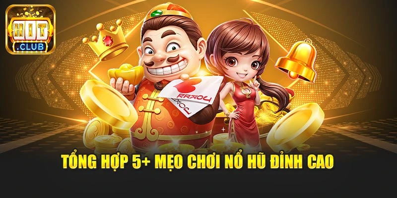 Tổng hợp 5+ mẹo chơi nổ hũ đỉnh cao