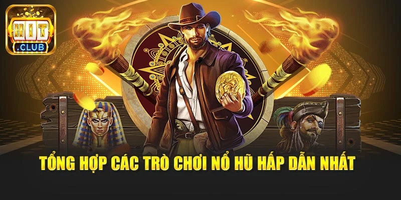 Tổng hợp các trò chơi nổ hũ hấp dẫn nhất 