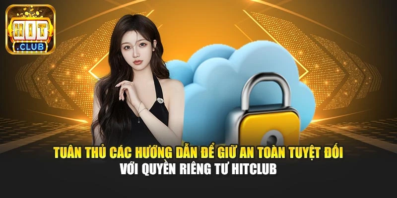 Tuân thủ các hướng dẫn để giữ an toàn tuyệt đối với quyền riêng tư Hitclub