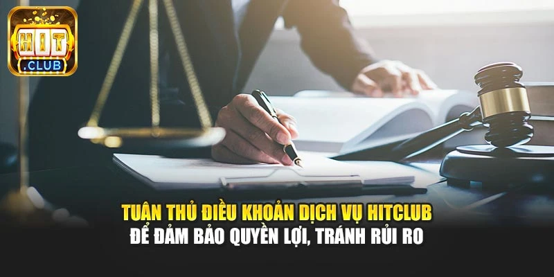 Tuân thủ điều khoản dịch vụ Hitclub để đảm bảo quyền lợi, tránh rủi ro