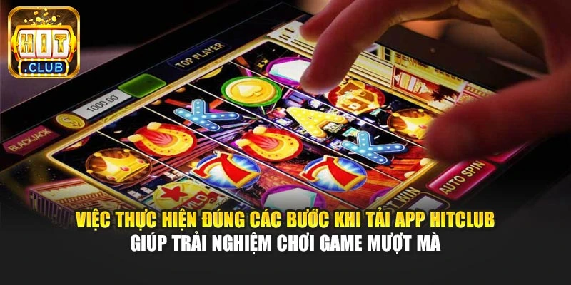 Việc thực hiện đúng các bước khi tải app Hitclub giúp trải nghiệm chơi game mượt mà