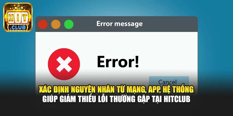 Xác định nguyên nhân từ mạng, app, hệ thống giúp giảm thiểu lỗi thường gặp tại Hitclub